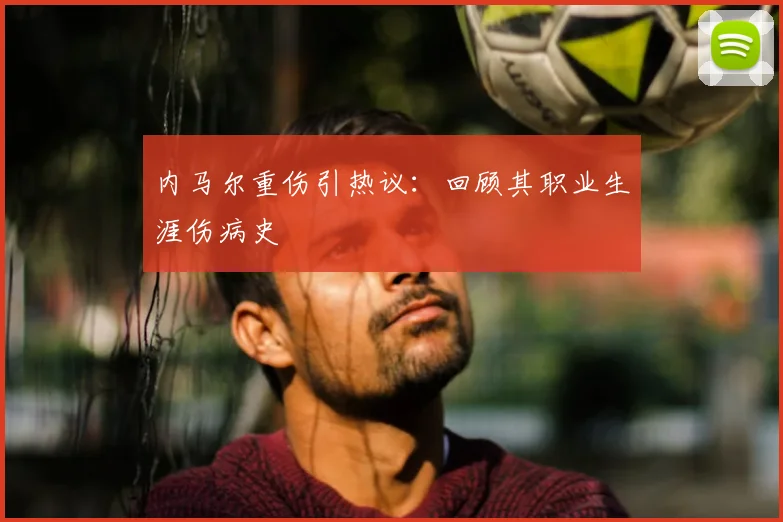 内马尔重伤引热议:回顾其职业生涯伤病史