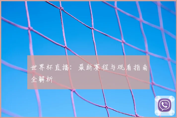 世界杯直播:最新赛程与观看指南全解析