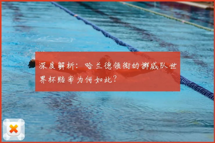 深度解析:哈兰德领衔的挪威队世界杯赔率为何如此?