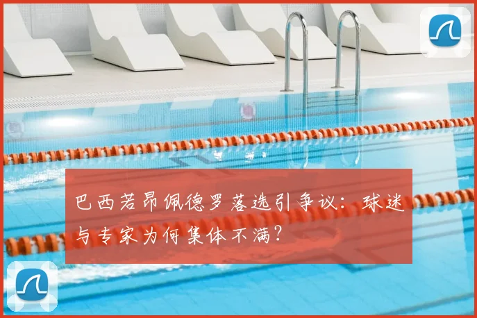 巴西若昂佩德罗落选引争议:球迷与专家为何集体不满?