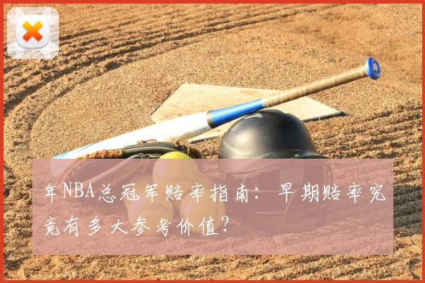 年NBA总冠军赔率指南:早期赔率究竟有多大参考价值?